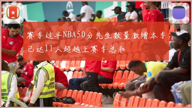 赛季过半NBA50分先生数量激增本季已达11人超越上赛季总和