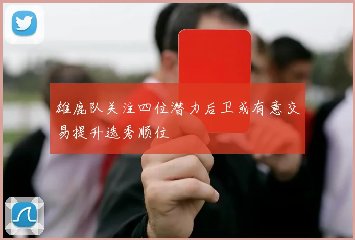 雄鹿队关注四位潜力后卫或有意交易提升选秀顺位