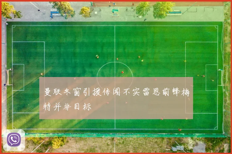 曼联冬窗引援传闻不实雷恩前锋梅特并非目标